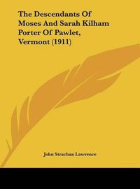 Cover image for The Descendants of Moses and Sarah Kilham Porter of Pawlet, Vermont (1911)