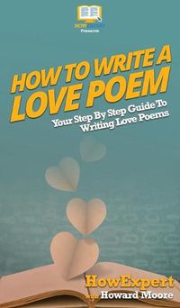 Cover image for How To Write a Love Poem: Your Step By Step Guide To Writing Love Poems