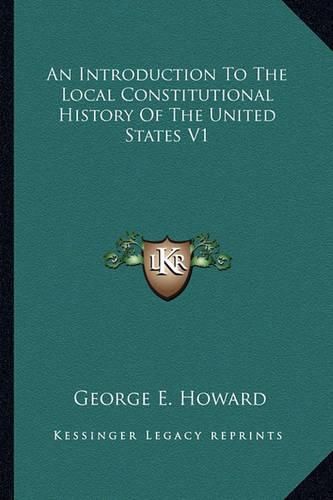 Cover image for An Introduction to the Local Constitutional History of the United States V1