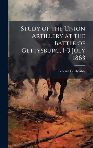 Cover image for Study of the Union Artillery at the Battle of Gettysburg, 1-3 July 1863