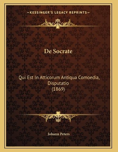 Cover image for de Socrate: Qui Est in Atticorum Antiqua Comoedia, Disputatio (1869)
