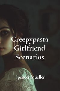 Cover image for Creepypasta Girlfriend Scenarios