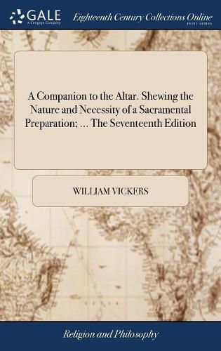 Cover image for A Companion to the Altar. Shewing the Nature and Necessity of a Sacramental Preparation; ... The Seventeenth Edition