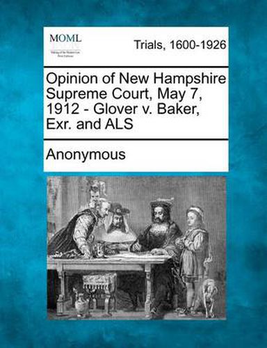 Cover image for Opinion of New Hampshire Supreme Court, May 7, 1912 - Glover V. Baker, Exr. and ALS