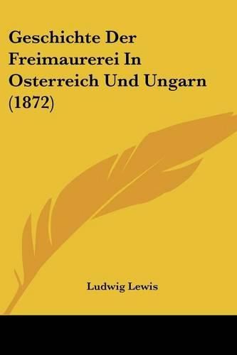 Cover image for Geschichte Der Freimaurerei in Osterreich Und Ungarn (1872)