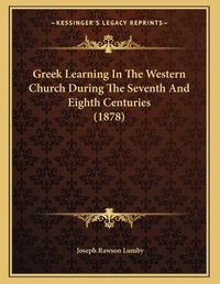 Cover image for Greek Learning in the Western Church During the Seventh and Eighth Centuries (1878)