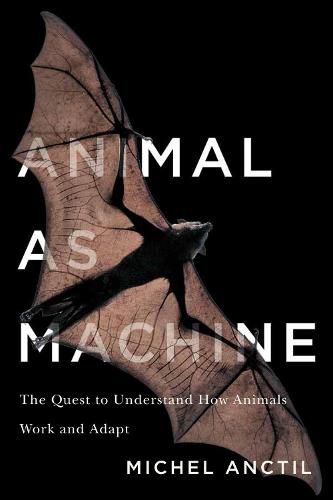 Cover image for Animal as Machine: The Quest to Understand How Animals Work and Adapt