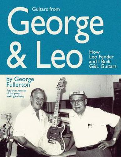 Cover image for Guitars from George & Leo: How Leo Fender and I Built G&L Guitars