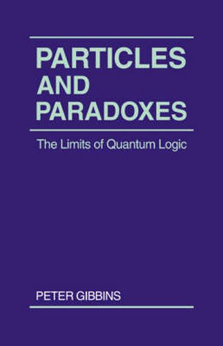 Cover image for Particles and Paradoxes: The Limits of Quantum Logic