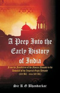 Cover image for A Peep Into the Early History of India: From the Foundation of the Maurya Dynasty to the Downfall of the Imperial Gupta Dynasty (322 BC - circa 500 AC)