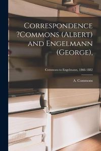 Cover image for Correspondence ?Commons (Albert) and Engelmann (George); Commons to Engelmann, 1866-1882