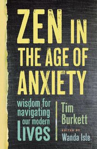 Cover image for Zen in the Age of Anxiety: Wisdom for Navigating Our Modern Lives