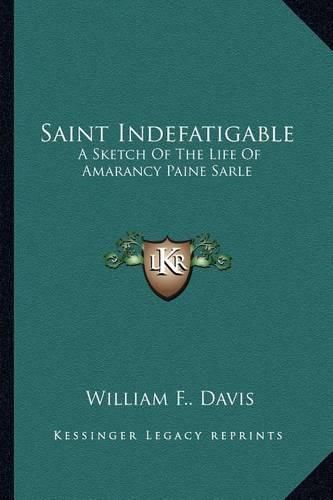 Cover image for Saint Indefatigable: A Sketch of the Life of Amarancy Paine Sarle