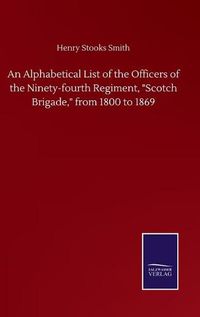 Cover image for An Alphabetical List of the Officers of the Ninety-fourth Regiment,  Scotch Brigade,  from 1800 to 1869