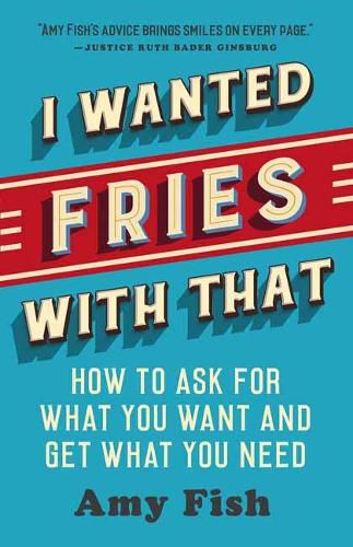 I Wanted Fries with That: How to Ask for What You Want and Get What You Need