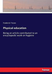 Cover image for Physical education: Being an article contributed to an encyclopedic work on hygiene