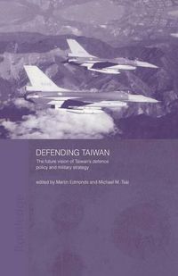 Cover image for Defending Taiwan: The Future Vision of Taiwan's Defence Policy and Military Strategy