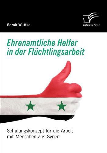 Cover image for Ehrenamtliche Helfer in der Fluchtlingsarbeit. Schulungskonzept fur die Arbeit mit Menschen aus Syrien