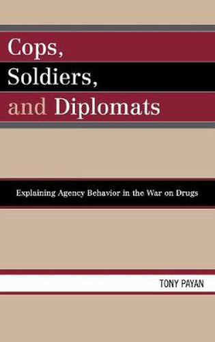 Cover image for Cops, Soldiers, and Diplomats: Explaining Agency Behavior in the War on Drugs