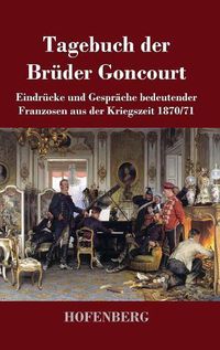 Cover image for Tagebuch der Bruder Goncourt: Eindrucke und Gesprache bedeutender Franzosen aus der Kriegszeit 1870-71