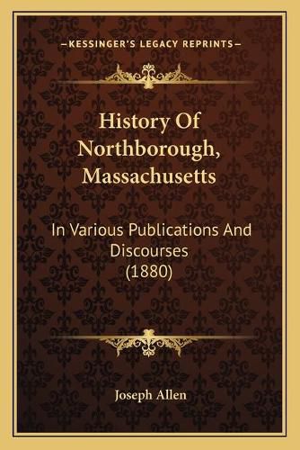 Cover image for History of Northborough, Massachusetts: In Various Publications and Discourses (1880)