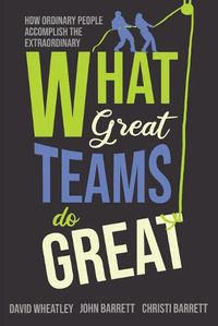 Cover image for What Great Teams Do Great: How Ordinary People Accomplish the Extraordinary