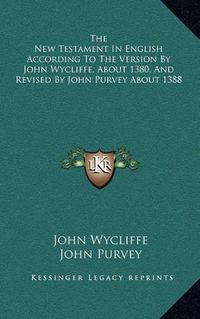 Cover image for The New Testament in English According to the Version by John Wycliffe, about 1380, and Revised by John Purvey about 1388