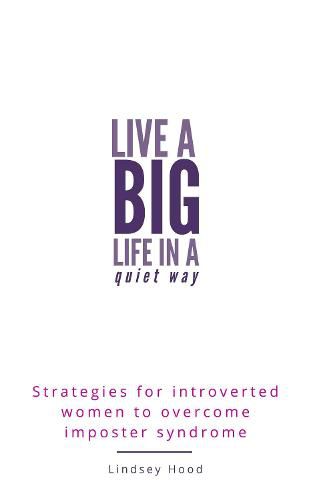 Cover image for Live A Big Life In A Quiet Way: Strategies for introverted women to overcome