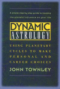 Cover image for Dynamic Astrology: Using Planetary Cycles to Make Personal and Career Choices