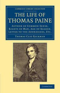 Cover image for The Life of Thomas Paine: Author of Common Sense, Rights of Man, Age of Reason, Letter to the Addressers, Etc.