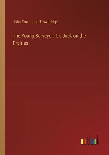 Cover image for The Young Surveyor. Or, Jack on the Prairies