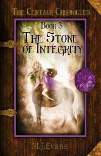 Cover image for The Stone of Integrity: Book 3 of the Centaur Chronicles