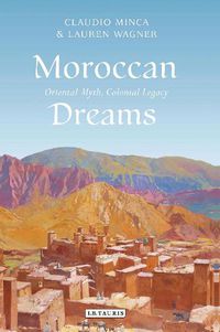 Cover image for Moroccan Dreams: Oriental Myth, Colonial Legacy