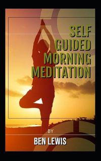 Cover image for Self Guided Morning Meditation: Be Free, Be Happy, Be Fulfilled!