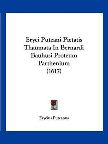 Cover image for Eryci Puteani Pietatis Thaumata in Bernardi Bauhusi Proteum Parthenium (1617)