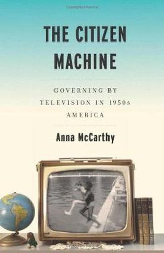 Citizen Machine: Governing the Television in 1950s America