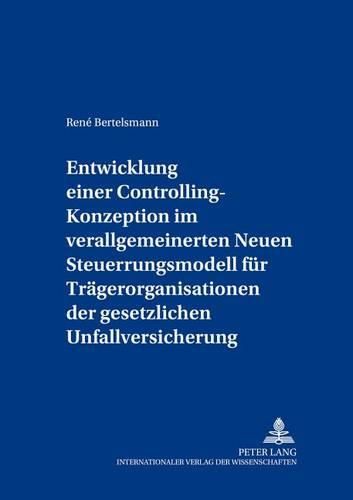 Cover image for Entwicklung Einer Controlling-Konzeption Im Verallgemeinerten Neuen Steuerungsmodell Fuer Traegerorganisationen Der Gesetzlichen Unfallversicherung