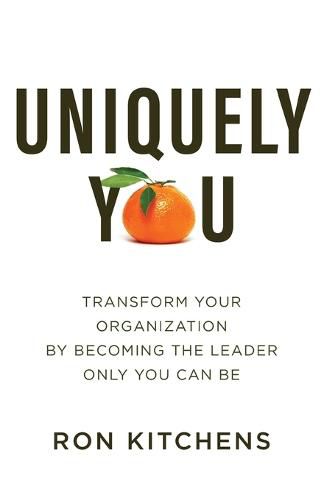 Uniquely You: Transform Your Organization by Becoming the Leader Only You Can Be