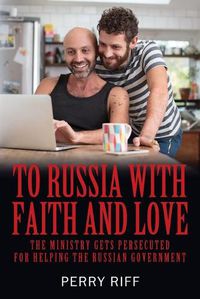 Cover image for To Russia with Faith and Love: The Ministry Gets Persecuted for Helping the Russian Government