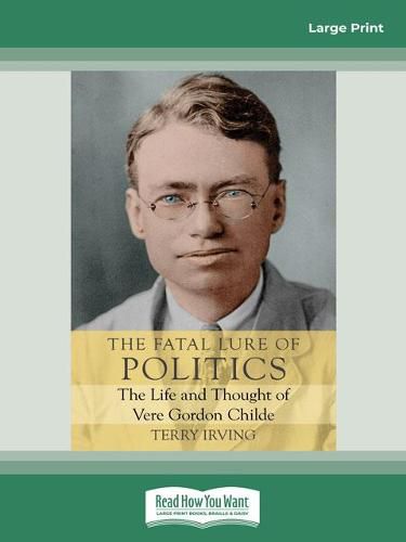 The Fatal Lure of Politics: The Life and Thought of Vere Gordon Childe