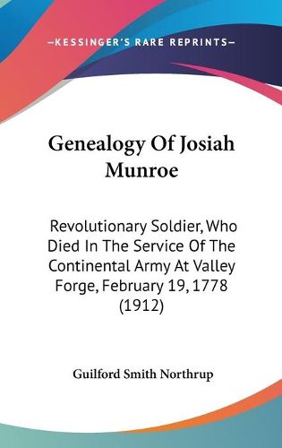 Cover image for Genealogy of Josiah Munroe: Revolutionary Soldier, Who Died in the Service of the Continental Army at Valley Forge, February 19, 1778 (1912)