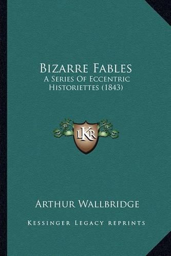 Cover image for Bizarre Fables: A Series of Eccentric Historiettes (1843)