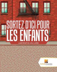 Cover image for Sortez D'Ici Pour Les Enfants: Labyrinthe Jeu Livre