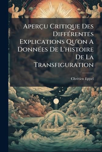 Cover image for Aper U Critique Des Diff Rentes Explications Qu'on a Donn Es de L'Histoire de La Transfiguration