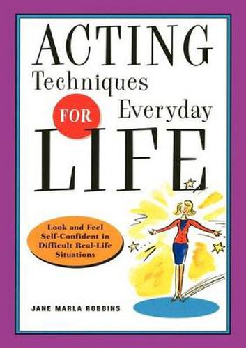 Cover image for Acting Techniques for Everyday Life: Look and Feel Self-Confident in Difficult, Real-Life Situations