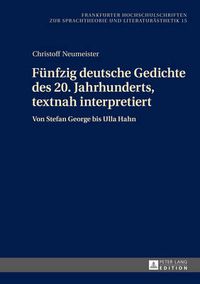 Cover image for Fuenfzig Deutsche Gedichte Des 20. Jahrhunderts, Textnah Interpretiert: Von Stefan George Bis Ulla Hahn