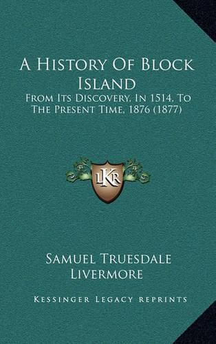 A History of Block Island: From Its Discovery, in 1514, to the Present Time, 1876 (1877)