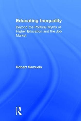 Educating Inequality: Beyond the Political Myths of Higher Education and the Job Market