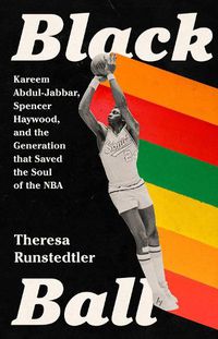 Cover image for Black Ball: Kareem Abdul-Jabbar, Spencer Haywood, and the Generation That Saved the Soul of the NBA