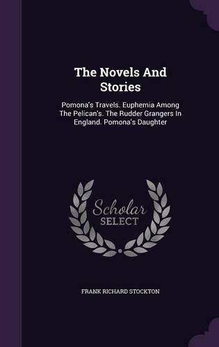 Cover image for The Novels and Stories: Pomona's Travels. Euphemia Among the Pelican's. the Rudder Grangers in England. Pomona's Daughter